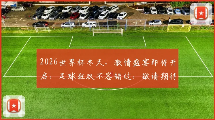 2026世界杯冬天，激情盛宴即将开启，足球狂欢不容错过，敬请期待